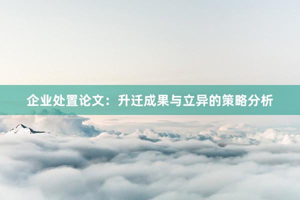 企业处置论文:升迁成果与立异的策略分析