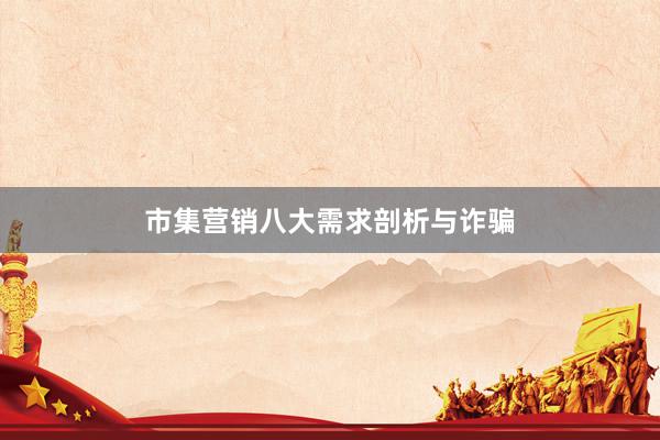 市集营销八大需求剖析与诈骗